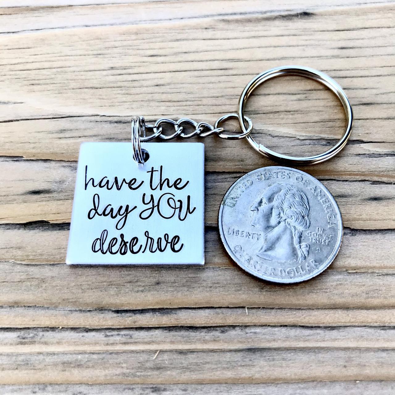 Have The Day You Deserve, Silver Color Metal, Lightweight, Thoughtful Gift, Keychain, Hand Stamped Metal, Metal Stamped, Son, Daughter, Wife