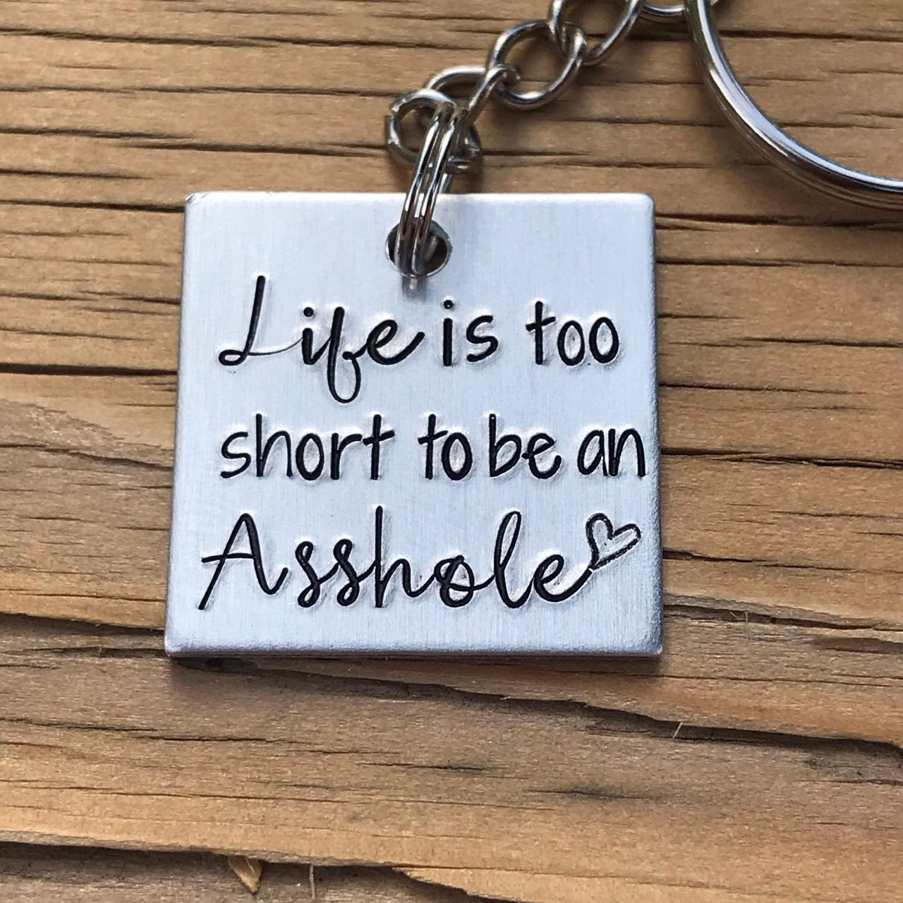 Life is too short to be an asshole, silver metal, lightweight son, daughter, thoughtful gift, keychain, hand stamped metal, husband, wife.