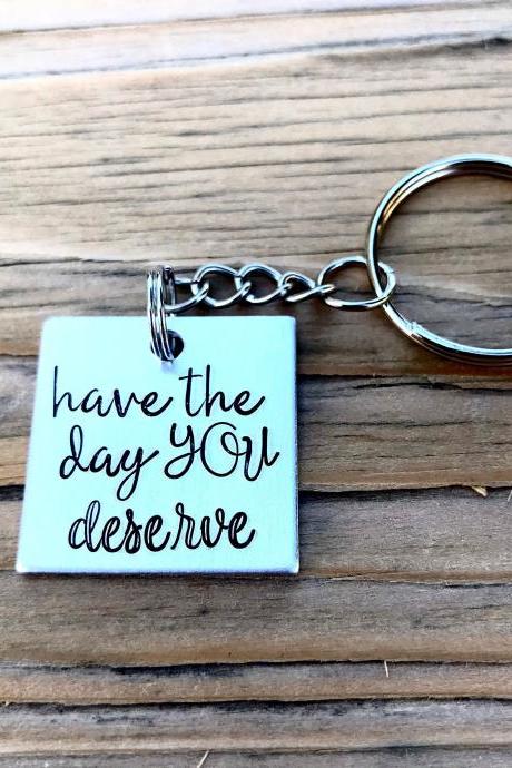 Have The Day You Deserve, Silver Color Metal, Lightweight Aluminum, Love, Thoughtful Gift, Keychain