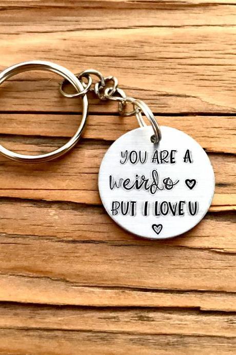 You are a weirdo but I love you keychain